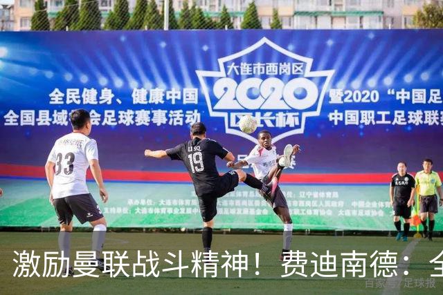 激励曼联战斗精神！费迪南德：全力以赴，唯有团结才能获胜